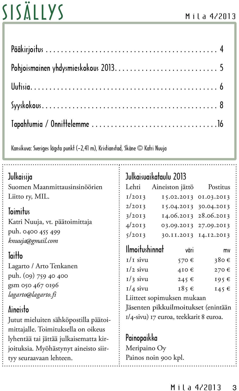 0400 455 499 knuuja gmail.com Taitto Lagarto / Arto Tenkanen puh. (09) 759 40 400 gsm 050 467 0196 lagarto lagarto.fi Aineisto Jutut mieluiten sähköpostilla päätoimittajalle.