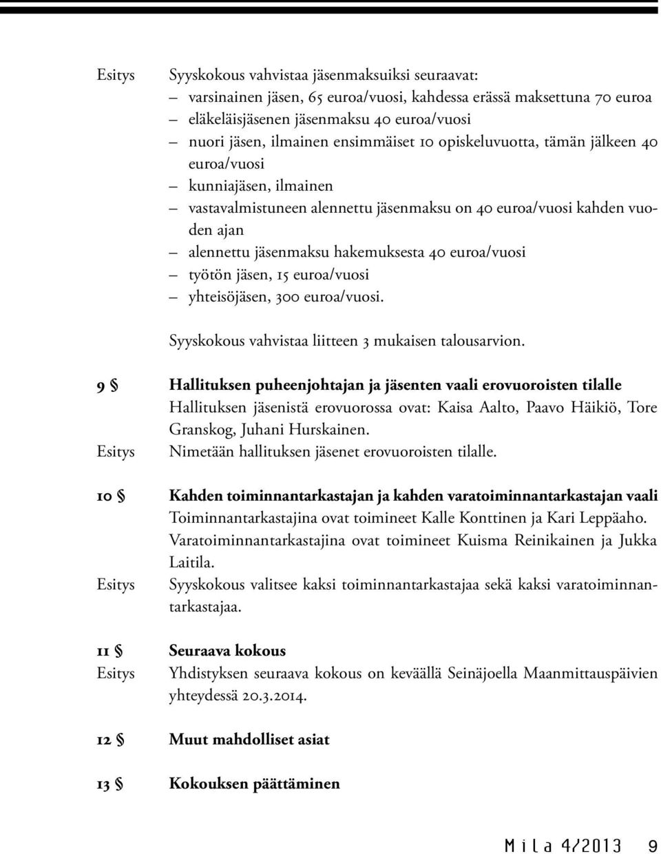 euroa/vuosi työtön jäsen, 15 euroa/vuosi yhteisöjäsen, 300 euroa/vuosi. Syyskokous vahvistaa liitteen 3 mukaisen talousarvion.