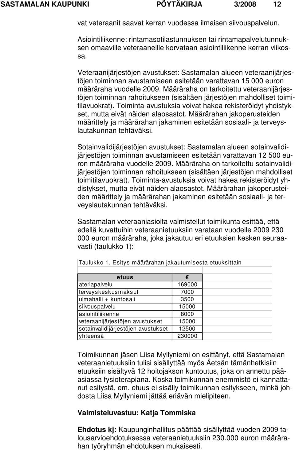 Veteraanijärjestöjen avustukset: Sastamalan alueen veteraanijärjestöjen toiminnan avustami seen esitetään varattavan 15 000 euron määräraha vuodelle 2009.