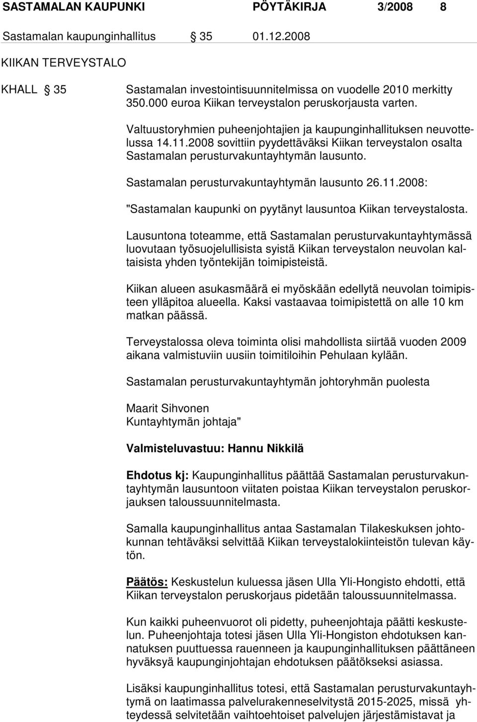 2008 sovittiin pyydettäväksi Kiikan terveystalon osalta Sastamalan perusturvakun tayhtymän lausunto. Sastamalan perusturvakuntayhtymän lausunto 26.11.