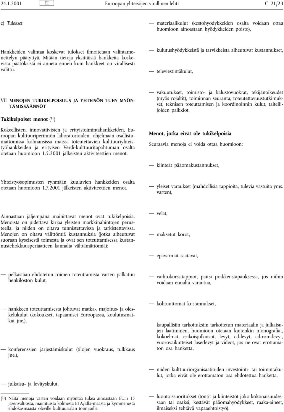 kulutushyödykkeistä ja tarvikkeista aiheutuvat kustannukset, televiestintäkulut, VII MENOJEN TUKIKELPOISUUS JA YHTEISÖN TUEN MYÖN- T MISS NNÖT Tukikelpoiset menot ( 11 ) Kokeellisten, innovatiivisten