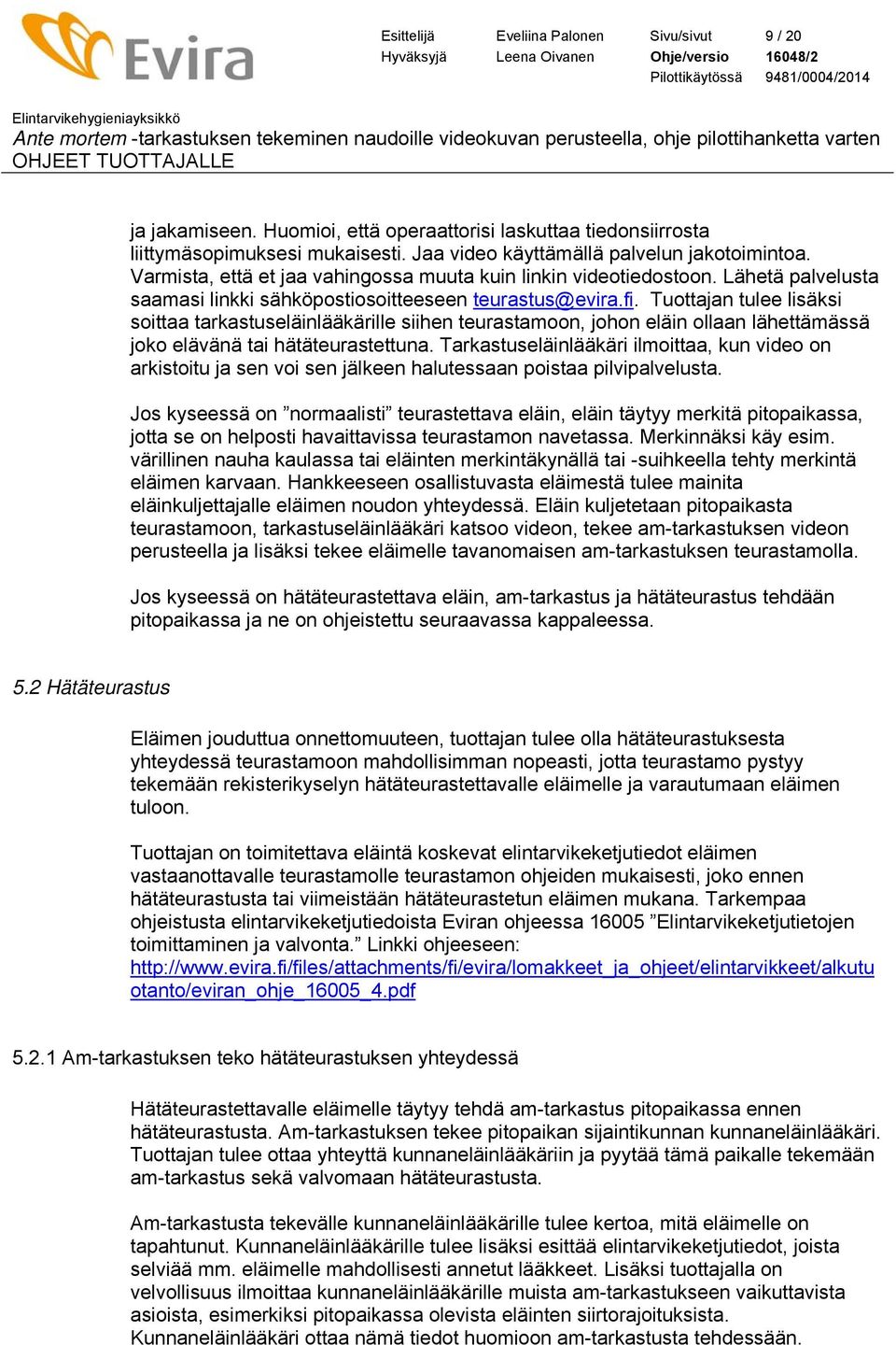 Tuottajan tulee lisäksi soittaa tarkastuseläinlääkärille siihen teurastamoon, johon eläin ollaan lähettämässä joko elävänä tai hätäteurastettuna.