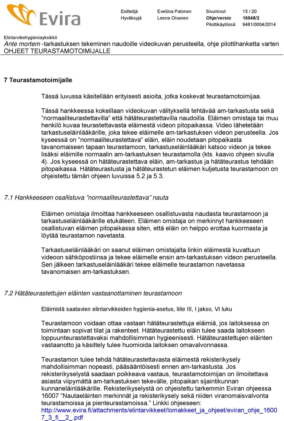 Eläimen omistaja tai muu henkilö kuvaa teurastettavasta eläimestä videon pitopaikassa. Video lähetetään tarkastuseläinlääkärille, joka tekee eläimelle am-tarkastuksen videon perusteella.
