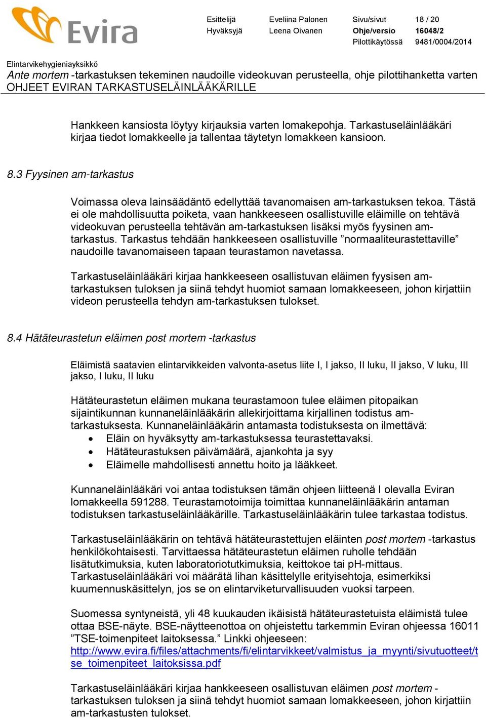 Tästä ei ole mahdollisuutta poiketa, vaan hankkeeseen osallistuville eläimille on tehtävä videokuvan perusteella tehtävän am-tarkastuksen lisäksi myös fyysinen amtarkastus.