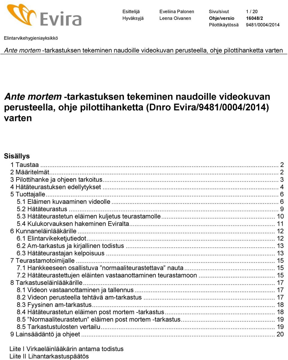 3 Hätäteurastetun eläimen kuljetus teurastamolle... 10 5.4 Kulukorvauksen hakeminen Eviralta... 11 6 Kunnaneläinlääkärille... 12 6.1 Elintarvikeketjutiedot... 12 6.2 Am-tarkastus ja kirjallinen todistus.