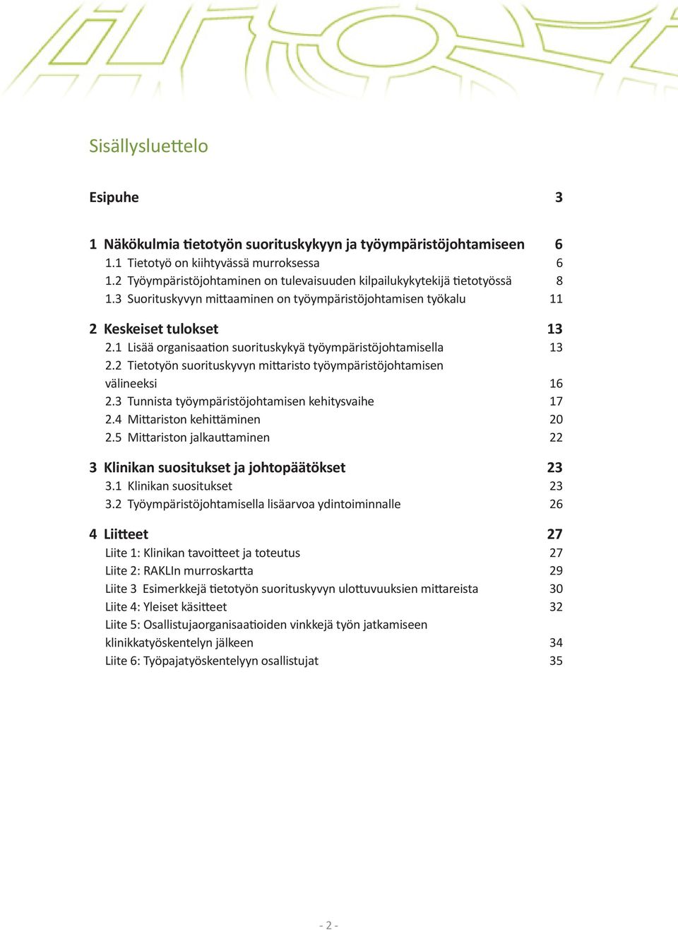 1 Lisää organisaation suorituskykyä työympäristöjohtamisella 13 2.2 Tietotyön suorituskyvyn mittaristo työympäristöjohtamisen välineeksi 16 2.3 Tunnista työympäristöjohtamisen kehitysvaihe 17 2.