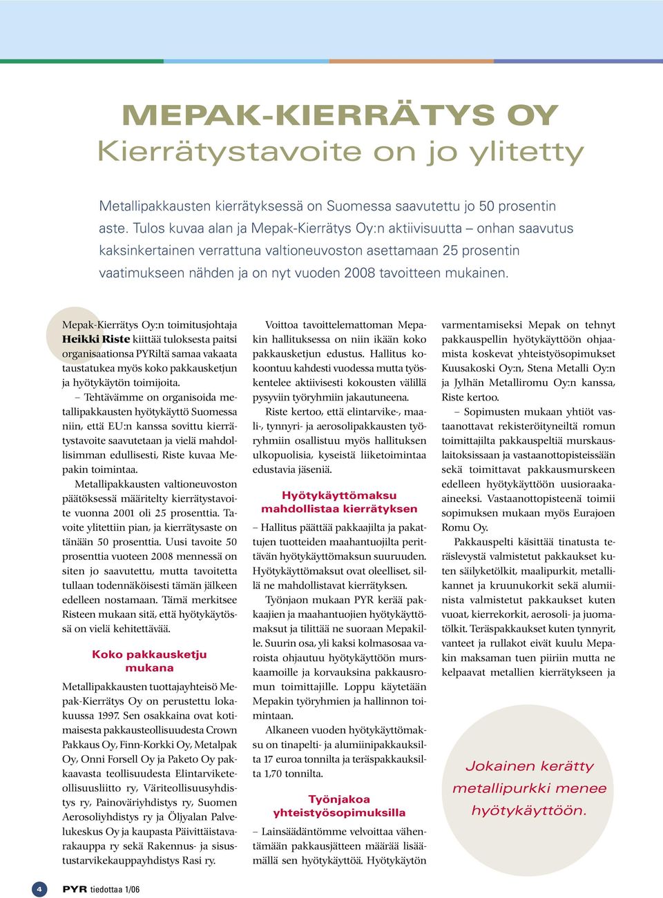 Mepak-Kierrätys Oy:n toimitusjohtaja Heikki Riste kiittää tuloksesta paitsi organisaationsa PYRiltä samaa vakaata taustatukea myös koko pakkausketjun ja hyötykäytön toimijoita.