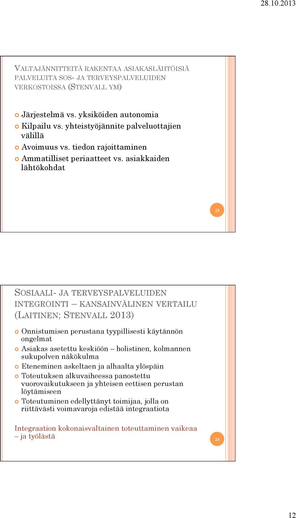 asiakkaiden lähtökohdat 23 SOSIAALI- JA TERVEYSPALVELUIDEN INTEGROINTI KANSAINVÄLINEN VERTAILU (LAITINEN; STENVALL 2013) Onnistumisen perustana tyypillisesti käytännön ongelmat Asiakas asetettu