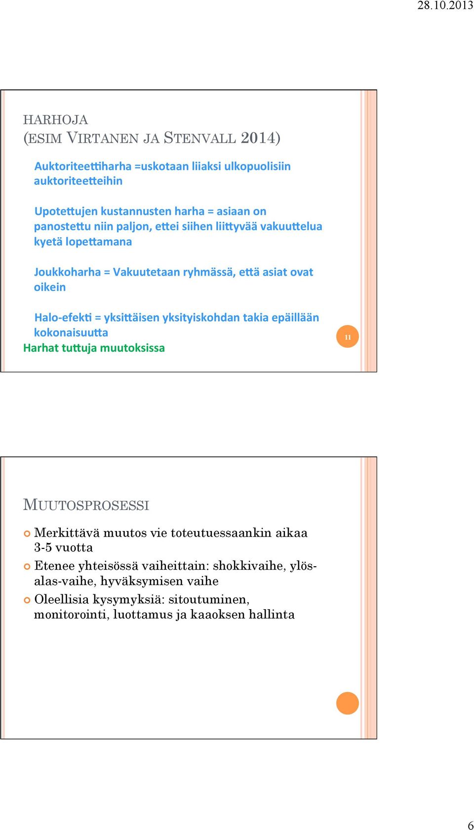 = yksi2äisen yksityiskohdan takia epäillään kokonaisuu2a Harhat tu2uja muutoksissa 11 MUUTOSPROSESSI Merkittävä muutos vie toteutuessaankin aikaa 3-5