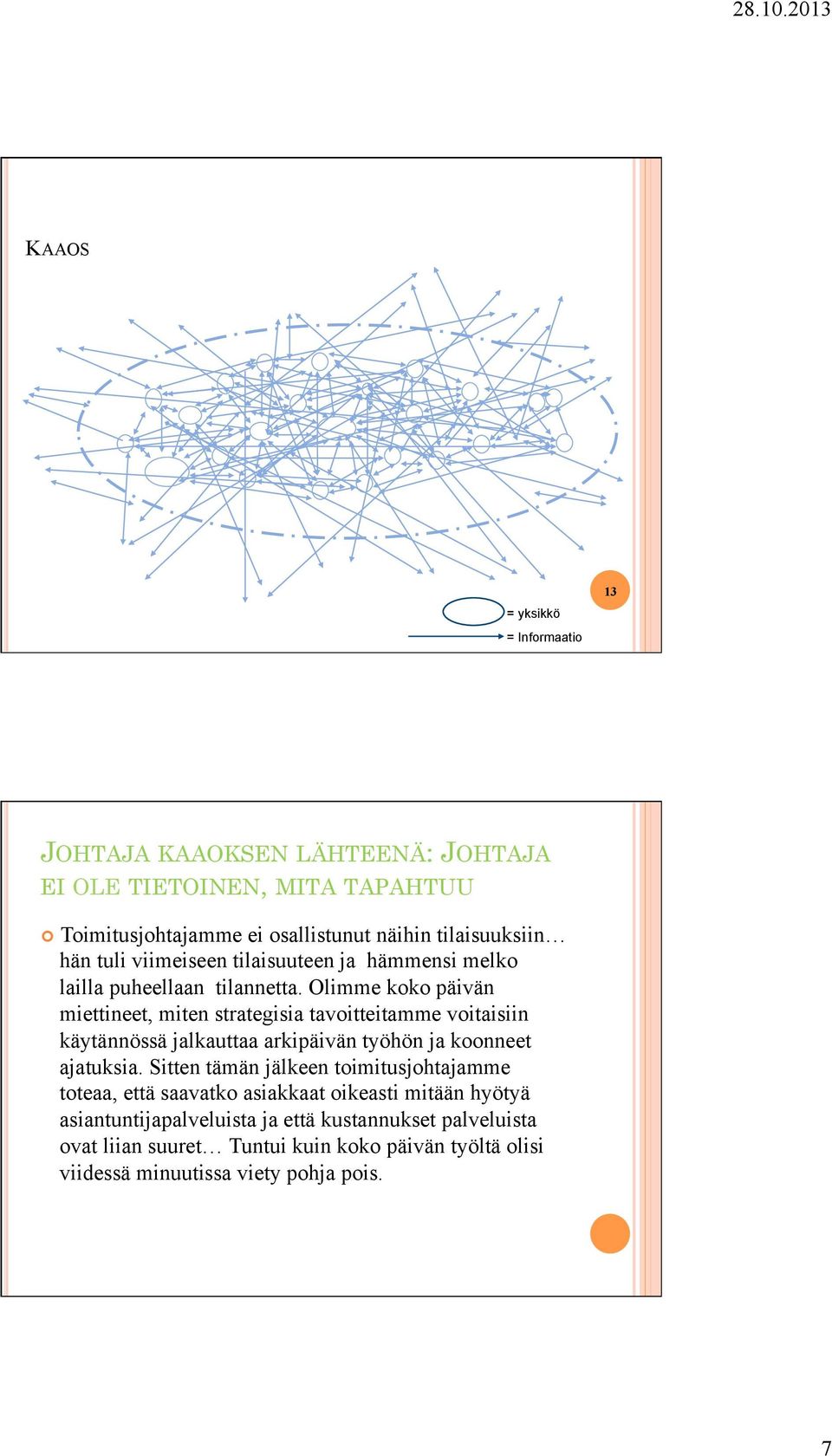 Olimme koko päivän miettineet, miten strategisia tavoitteitamme voitaisiin käytännössä jalkauttaa arkipäivän työhön ja koonneet ajatuksia.