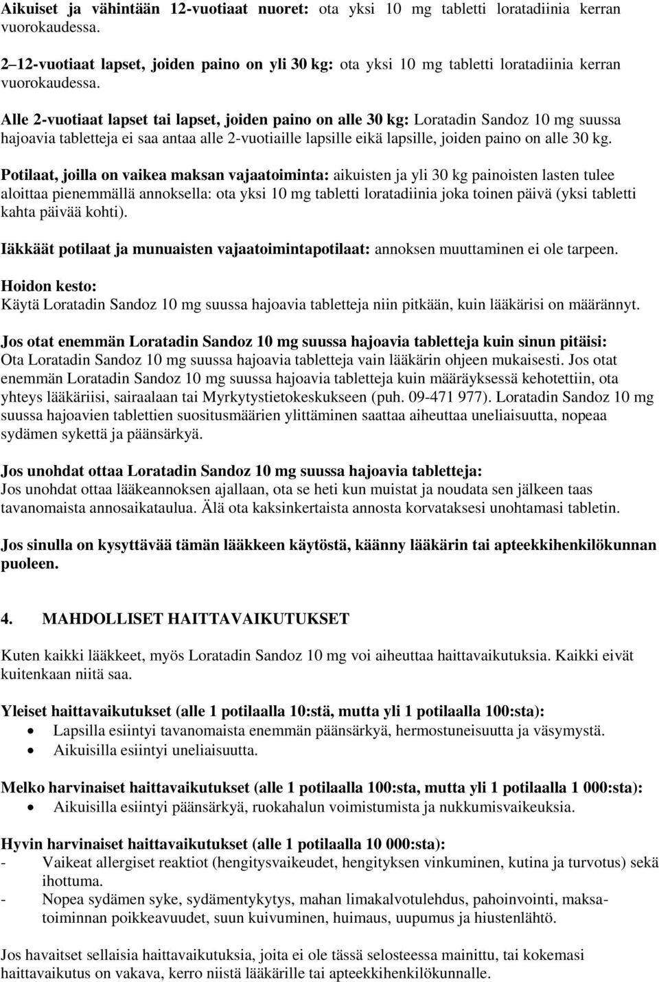 Alle 2-vuotiaat lapset tai lapset, joiden paino on alle 30 kg: Loratadin Sandoz 10 mg suussa hajoavia tabletteja ei saa antaa alle 2-vuotiaille lapsille eikä lapsille, joiden paino on alle 30 kg.