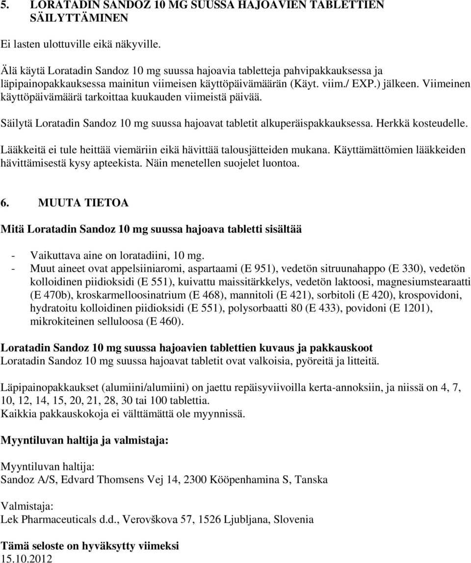 Viimeinen käyttöpäivämäärä tarkoittaa kuukauden viimeistä päivää. Säilytä Loratadin Sandoz 10 mg suussa hajoavat tabletit alkuperäispakkauksessa. Herkkä kosteudelle.