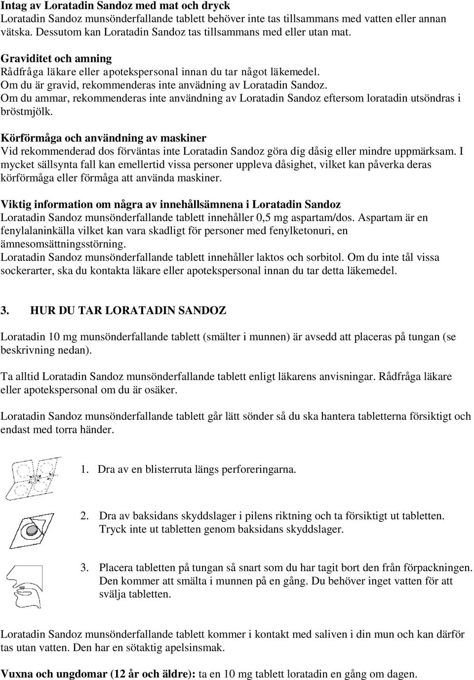 Om du är gravid, rekommenderas inte anvädning av Loratadin Sandoz. Om du ammar, rekommenderas inte användning av Loratadin Sandoz eftersom loratadin utsöndras i bröstmjölk.