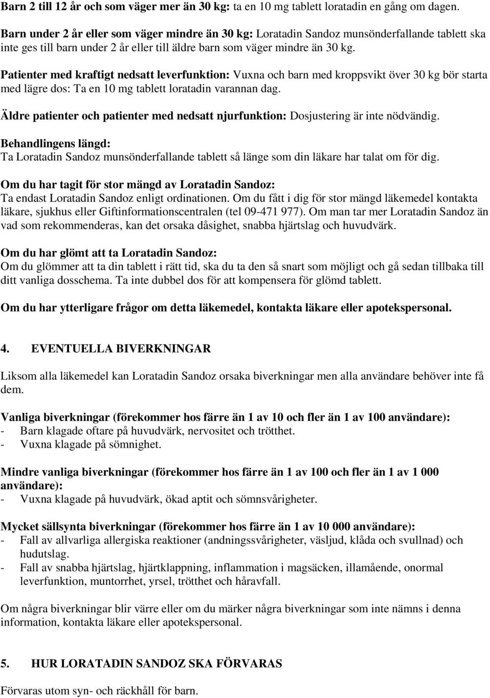 Patienter med kraftigt nedsatt leverfunktion: Vuxna och barn med kroppsvikt över 30 kg bör starta med lägre dos: Ta en 10 mg tablett loratadin varannan dag.