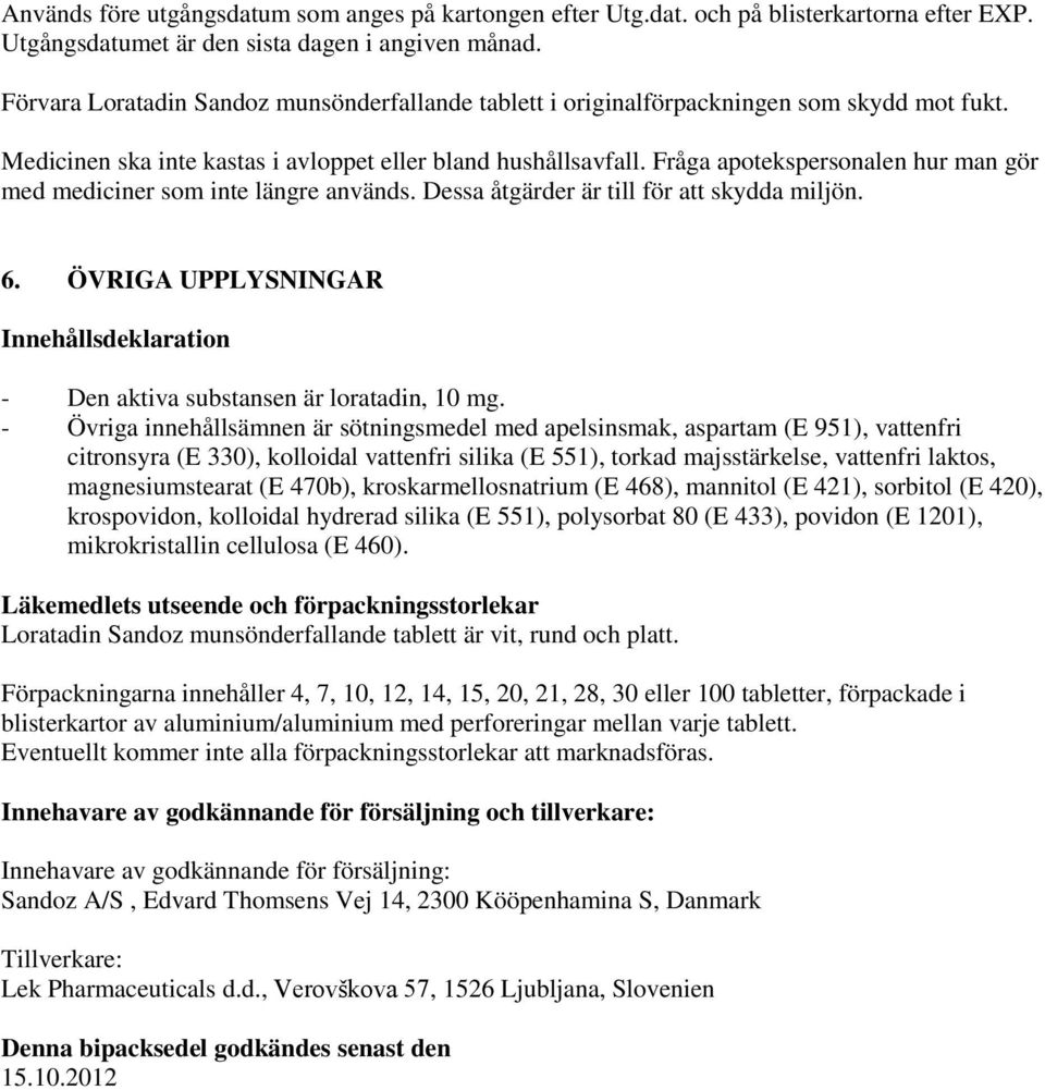 Fråga apotekspersonalen hur man gör med mediciner som inte längre används. Dessa åtgärder är till för att skydda miljön. 6.