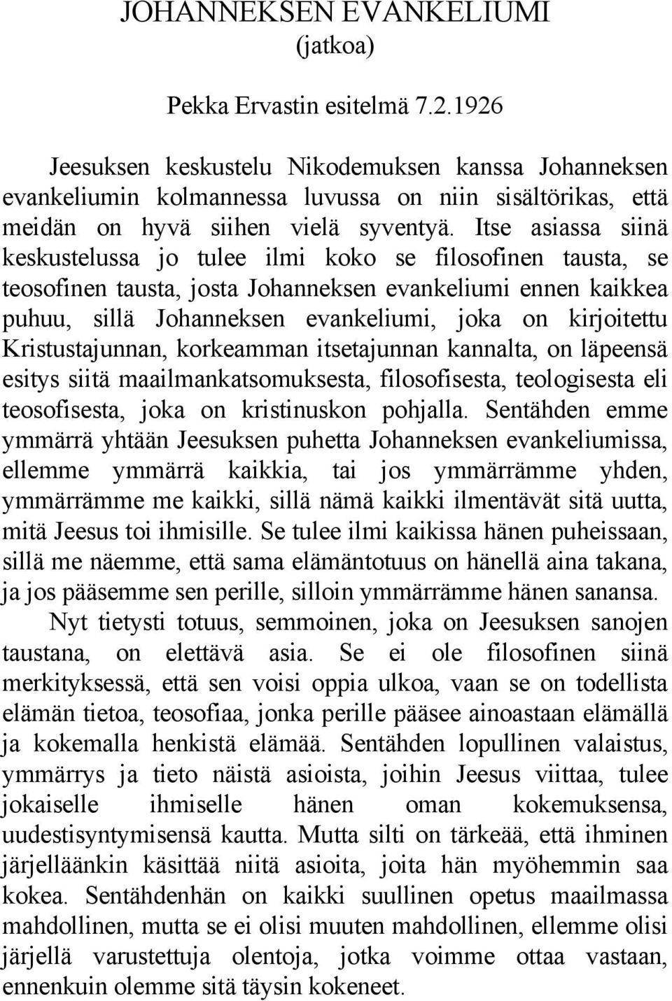 Itse asiassa siinä keskustelussa jo tulee ilmi koko se filosofinen tausta, se teosofinen tausta, josta Johanneksen evankeliumi ennen kaikkea puhuu, sillä Johanneksen evankeliumi, joka on kirjoitettu