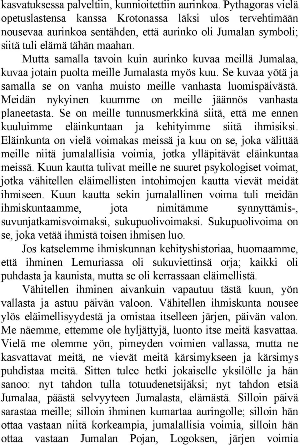 Mutta samalla tavoin kuin aurinko kuvaa meillä Jumalaa, kuvaa jotain puolta meille Jumalasta myös kuu. Se kuvaa yötä ja samalla se on vanha muisto meille vanhasta luomispäivästä.