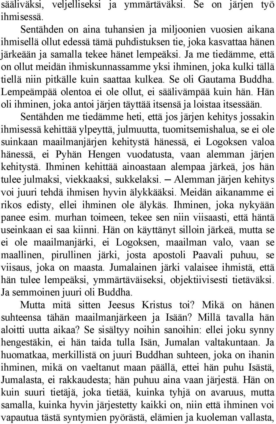 Ja me tiedämme, että on ollut meidän ihmiskunnassamme yksi ihminen, joka kulki tällä tiellä niin pitkälle kuin saattaa kulkea. Se oli Gautama Buddha.