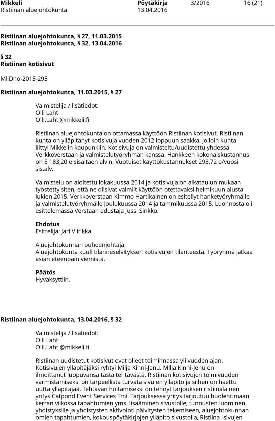 Kotisivuja on valmisteltu/uudistettu yhdessä Verkkoverstaan ja valmistelutyöryhmän kanssa. Hankkeen kokonaiskustannus on 5 183,20 e sisältäen alvin. Vuotuiset käyttökustannukset 293,72 e/vuosi sis.