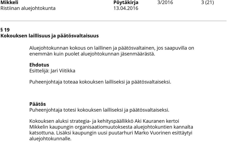 Puheenjohtaja totesi kokouksen lailliseksi ja päätösvaltaiseksi.