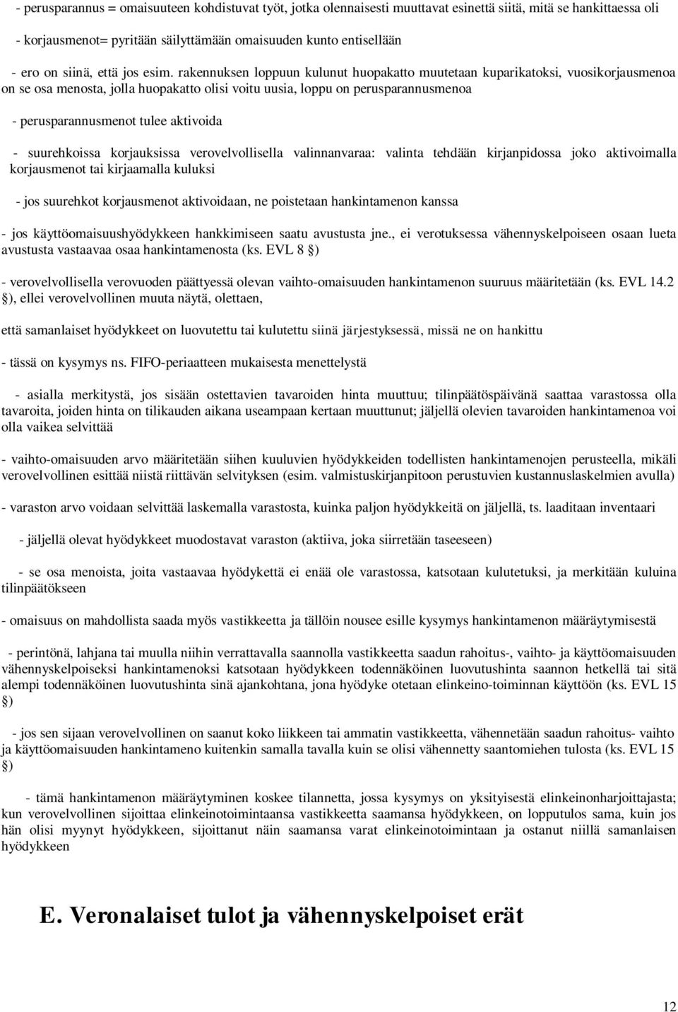 rakennuksen loppuun kulunut huopakatto muutetaan kuparikatoksi, vuosikorjausmenoa on se osa menosta, jolla huopakatto olisi voitu uusia, loppu on perusparannusmenoa - perusparannusmenot tulee