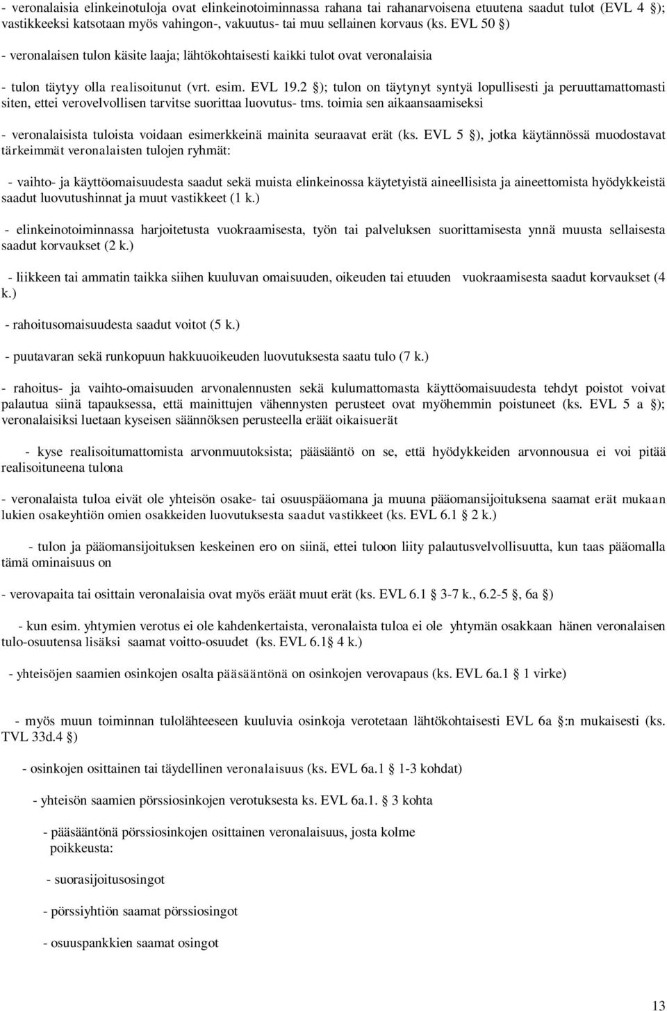 2 ); tulon on täytynyt syntyä lopullisesti ja peruuttamattomasti siten, ettei verovelvollisen tarvitse suorittaa luovutus- tms.