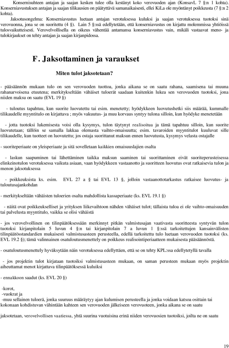 Jaksotusongelma: Konserniavustus luetaan antajan verotuksessa kuluksi ja saajan verotuksessa tuotoksi sinä verovuonna, jona se on suoritettu (4 ).