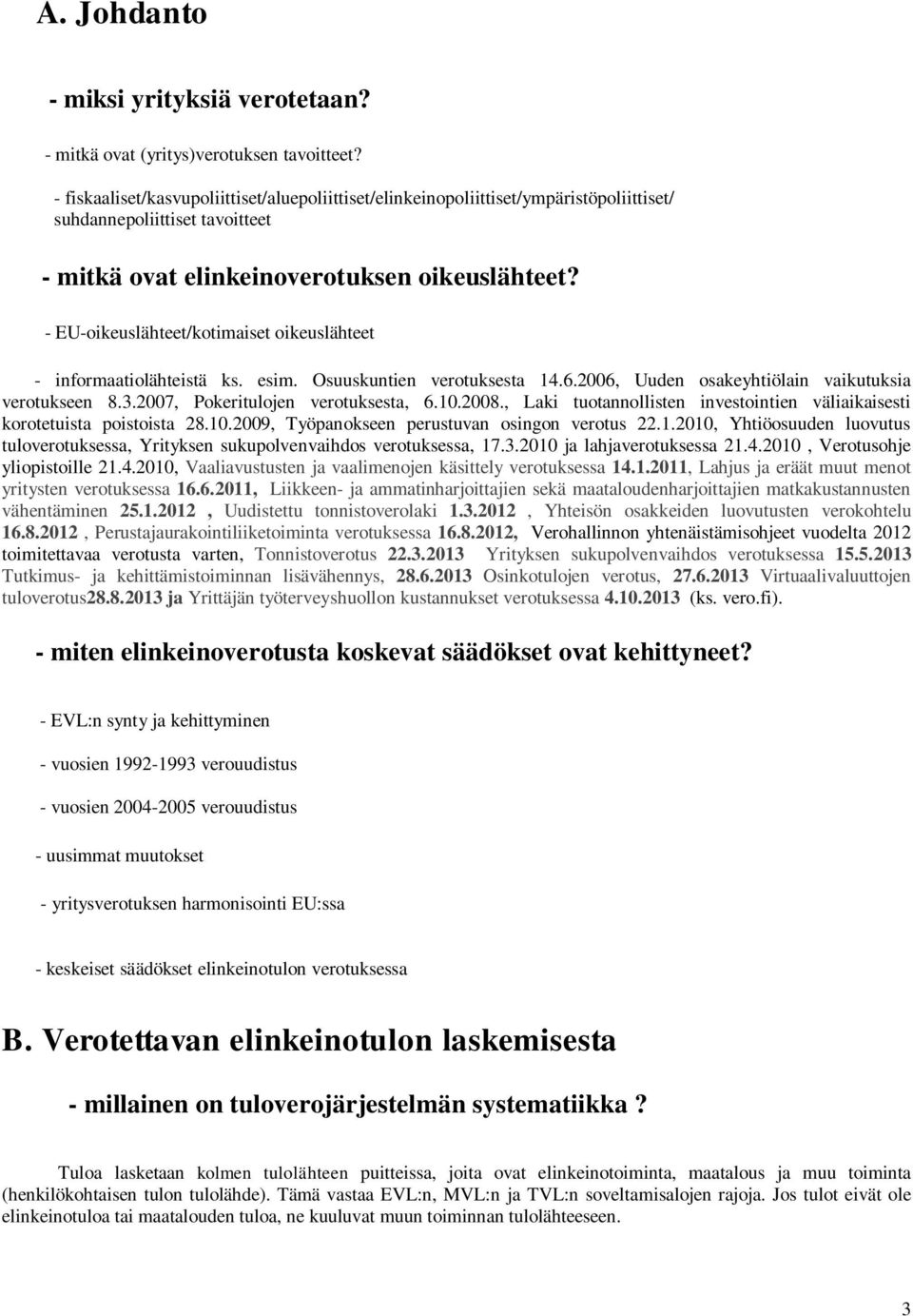 - EU-oikeuslähteet/kotimaiset oikeuslähteet - informaatiolähteistä ks. esim. Osuuskuntien verotuksesta 14.6.2006, Uuden osakeyhtiölain vaikutuksia verotukseen 8.3.2007, Pokeritulojen verotuksesta, 6.