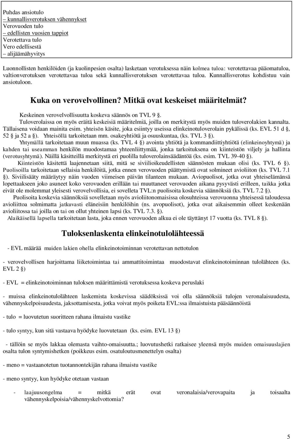 Kuka on verovelvollinen? Mitkä ovat keskeiset määritelmät? Keskeinen verovelvollisuutta koskeva säännös on TVL 9.