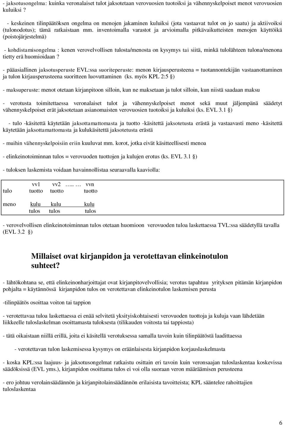 inventoimalla varastot ja arvioimalla pitkävaikutteisten menojen käyttöikä (poistojärjestelmä) - kohdistamisongelma : kenen verovelvollisen tulosta/menosta on kysymys tai siitä, minkä tulolähteen