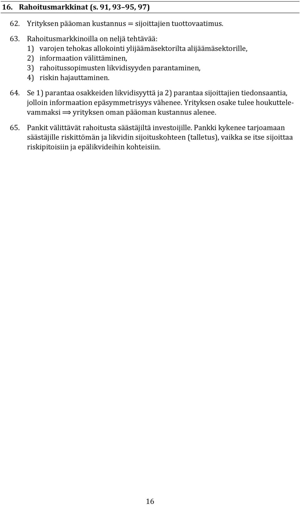 4) riskin hajauttaminen. 64. Se 1) parantaa osakkeiden likvidisyyttä ja 2) parantaa sijoittajien tiedonsaantia, jolloin informaation epäsymmetrisyys vähenee.