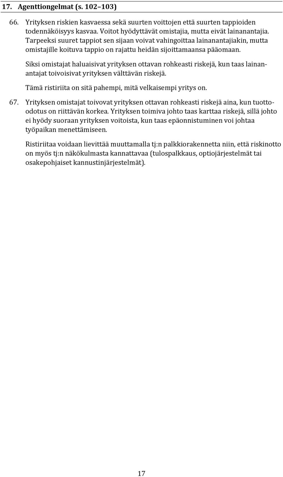 Siksi omistajat haluaisivat yrityksen ottavan rohkeasti riskejä, kun taas lainanantajat toivoisivat yrityksen välttävän riskejä. Tämä ristiriita on sitä pahempi, mitä velkaisempi yritys on. 67.