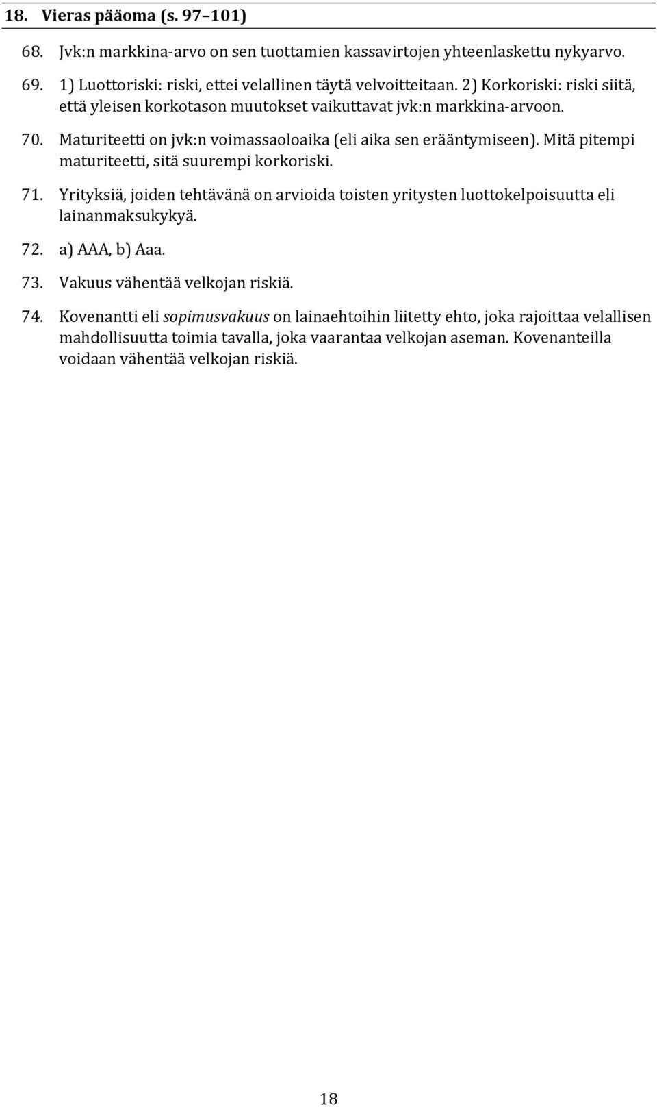 Mitä pitempi maturiteetti, sitä suurempi korkoriski. 71. Yrityksiä, joiden tehtävänä on arvioida toisten yritysten luottokelpoisuutta eli lainanmaksukykyä. 72. a) AAA, b) Aaa. 73.