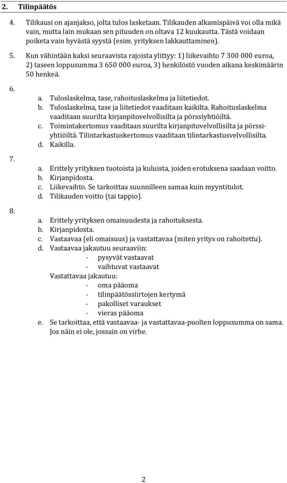 Kun vähintään kaksi seuraavista rajoista ylittyy: 1) liikevaihto 7 300 000 euroa, 2) taseen loppusumma 3 650 000 euroa, 3) henkilöstö vuoden aikana keskimäärin 50 henkeä. 6. 7. 8. a. Tuloslaskelma, tase, rahoituslaskelma ja liitetiedot.