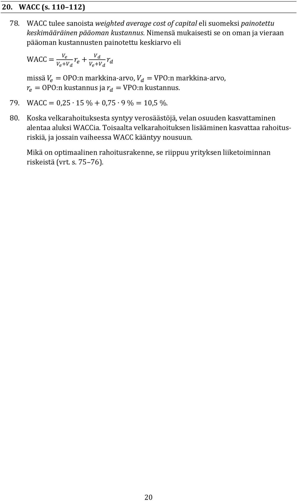 markkina-arvo, r e = OPO:n kustannus ja r d = VPO:n kustannus. 79. WACC = 0,25 15 % + 0,75 9 % = 10,5 %. 80.