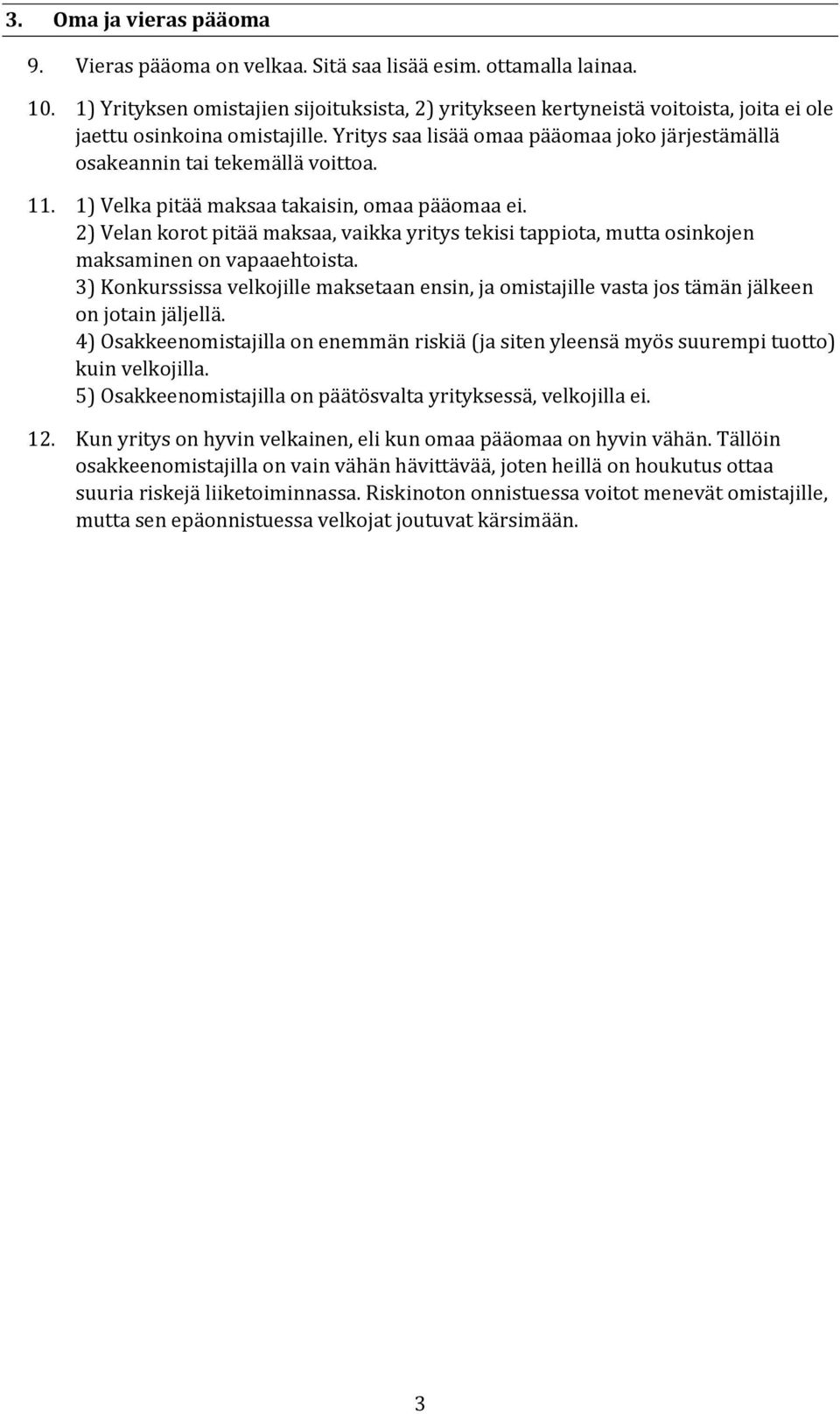 Yritys saa lisää omaa pääomaa joko järjestämällä osakeannin tai tekemällä voittoa. 11. 1) Velka pitää maksaa takaisin, omaa pääomaa ei.