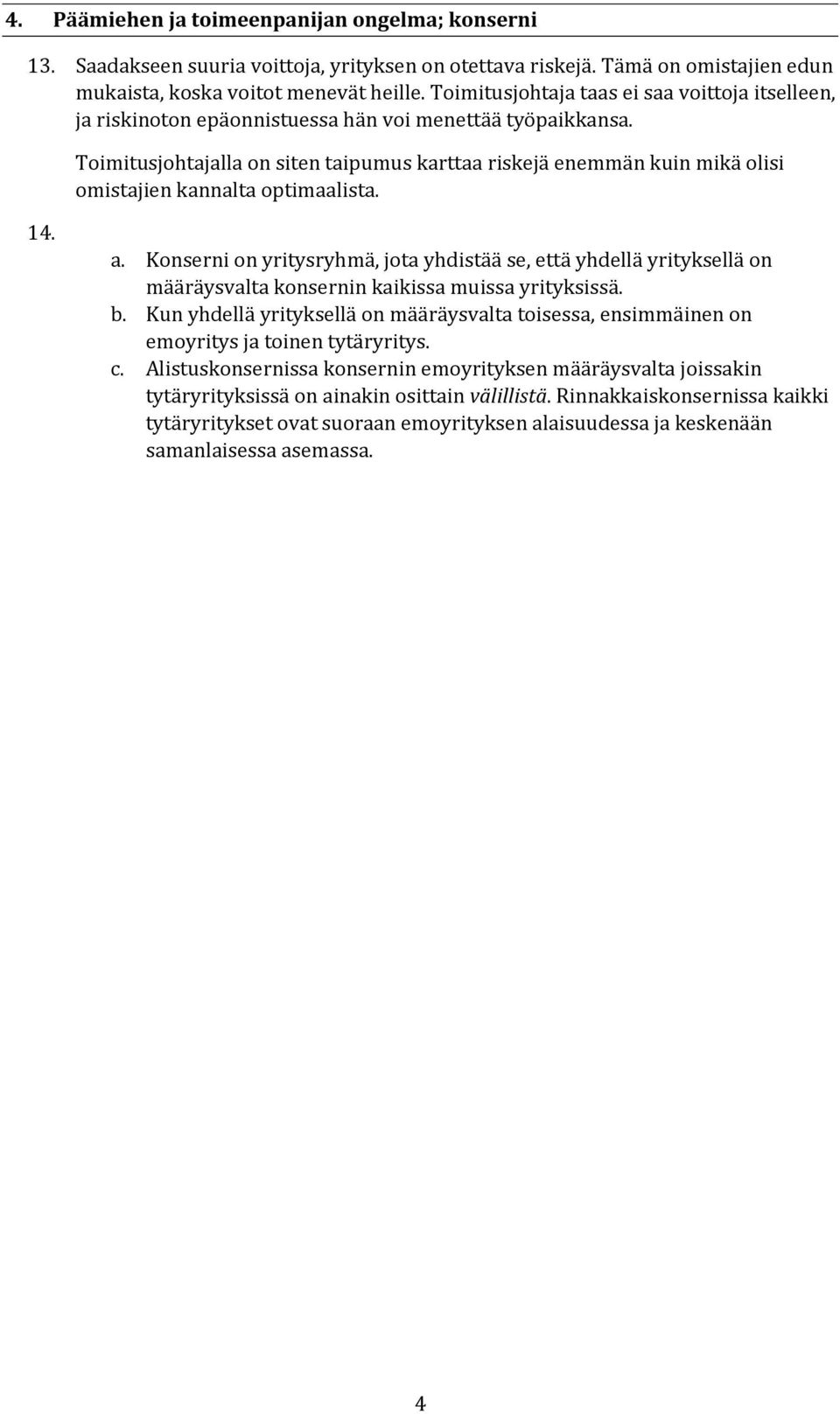 Toimitusjohtajalla on siten taipumus karttaa riskejä enemmän kuin mikä olisi omistajien kannalta optimaalista. 14. a.