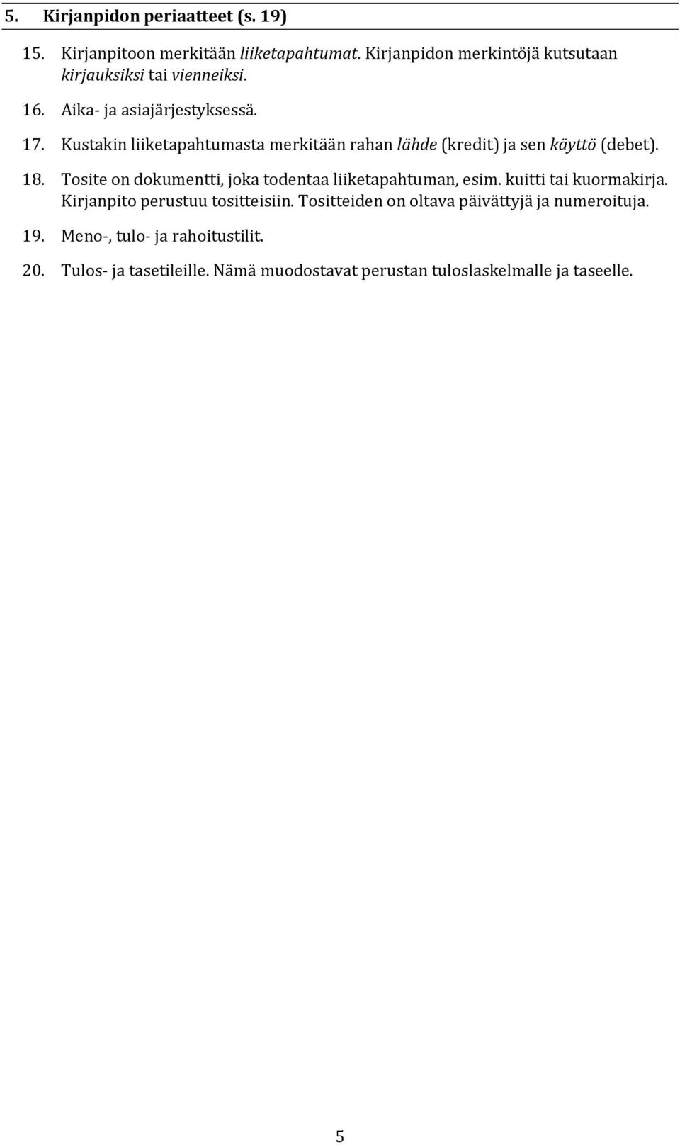 Kustakin liiketapahtumasta merkitään rahan lähde (kredit) ja sen käyttö (debet). 18.