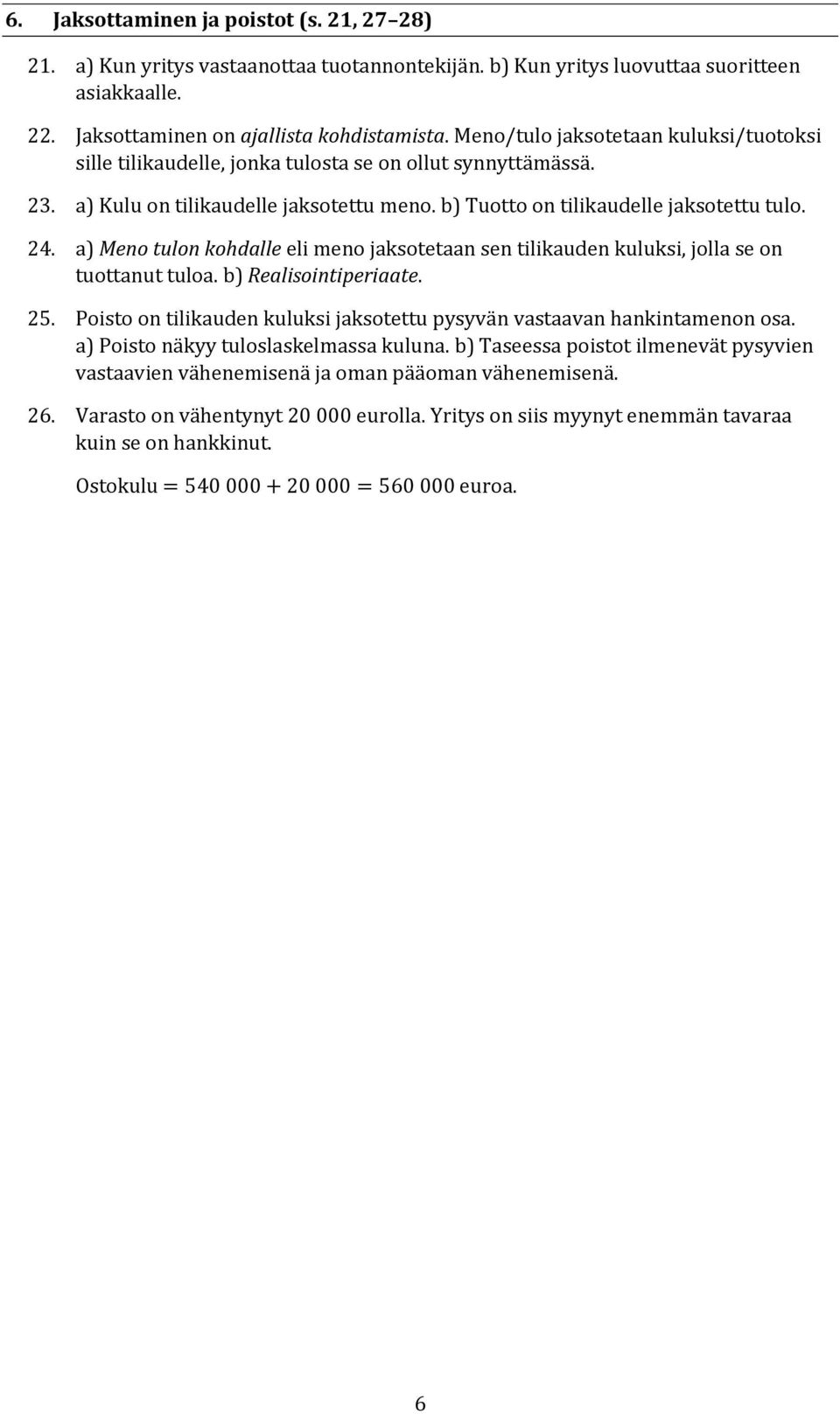 a) Meno tulon kohdalle eli meno jaksotetaan sen tilikauden kuluksi, jolla se on tuottanut tuloa. b) Realisointiperiaate. 25.