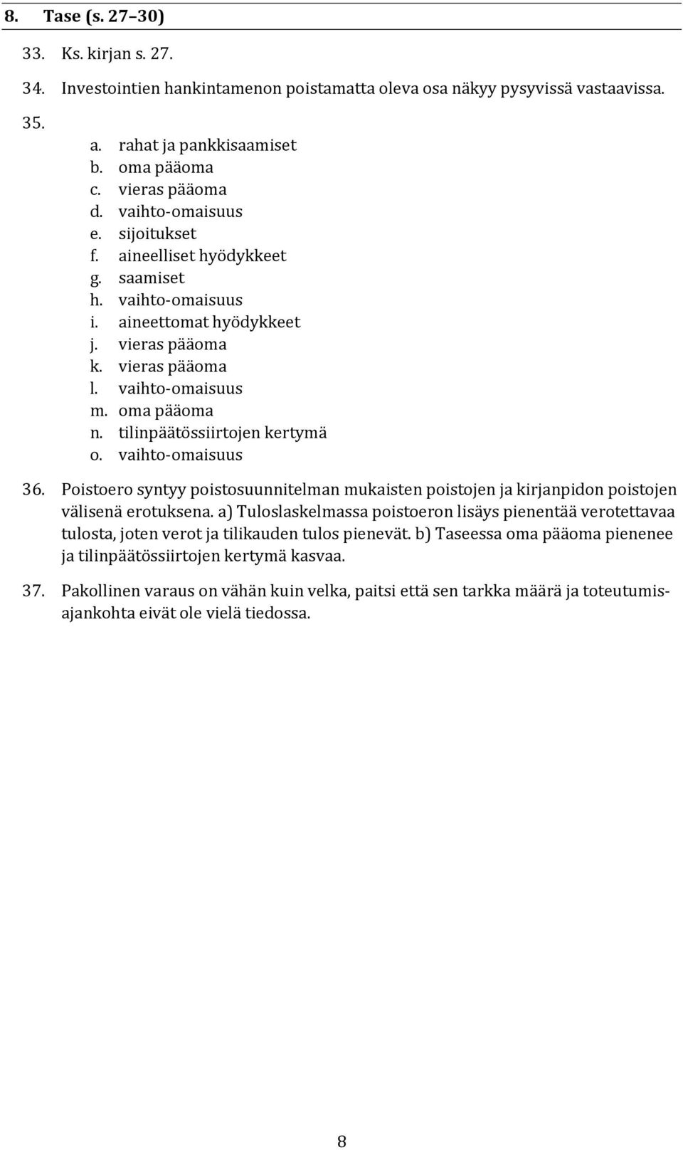 tilinpäätössiirtojen kertymä o. vaihto-omaisuus 36. Poistoero syntyy poistosuunnitelman mukaisten poistojen ja kirjanpidon poistojen välisenä erotuksena.