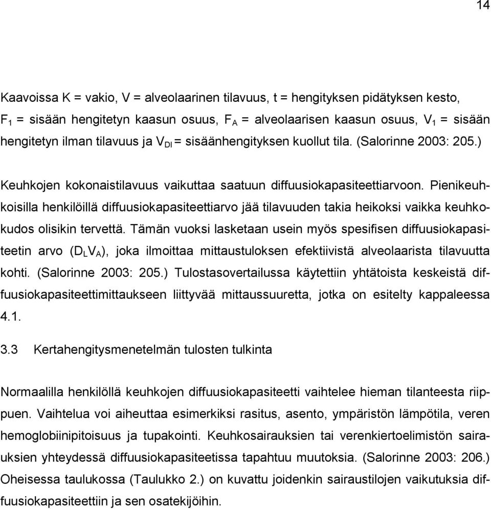 Pienikeuhkoisilla henkilöillä diffuusiokapasiteettiarvo jää tilavuuden takia heikoksi vaikka keuhkokudos olisikin tervettä.