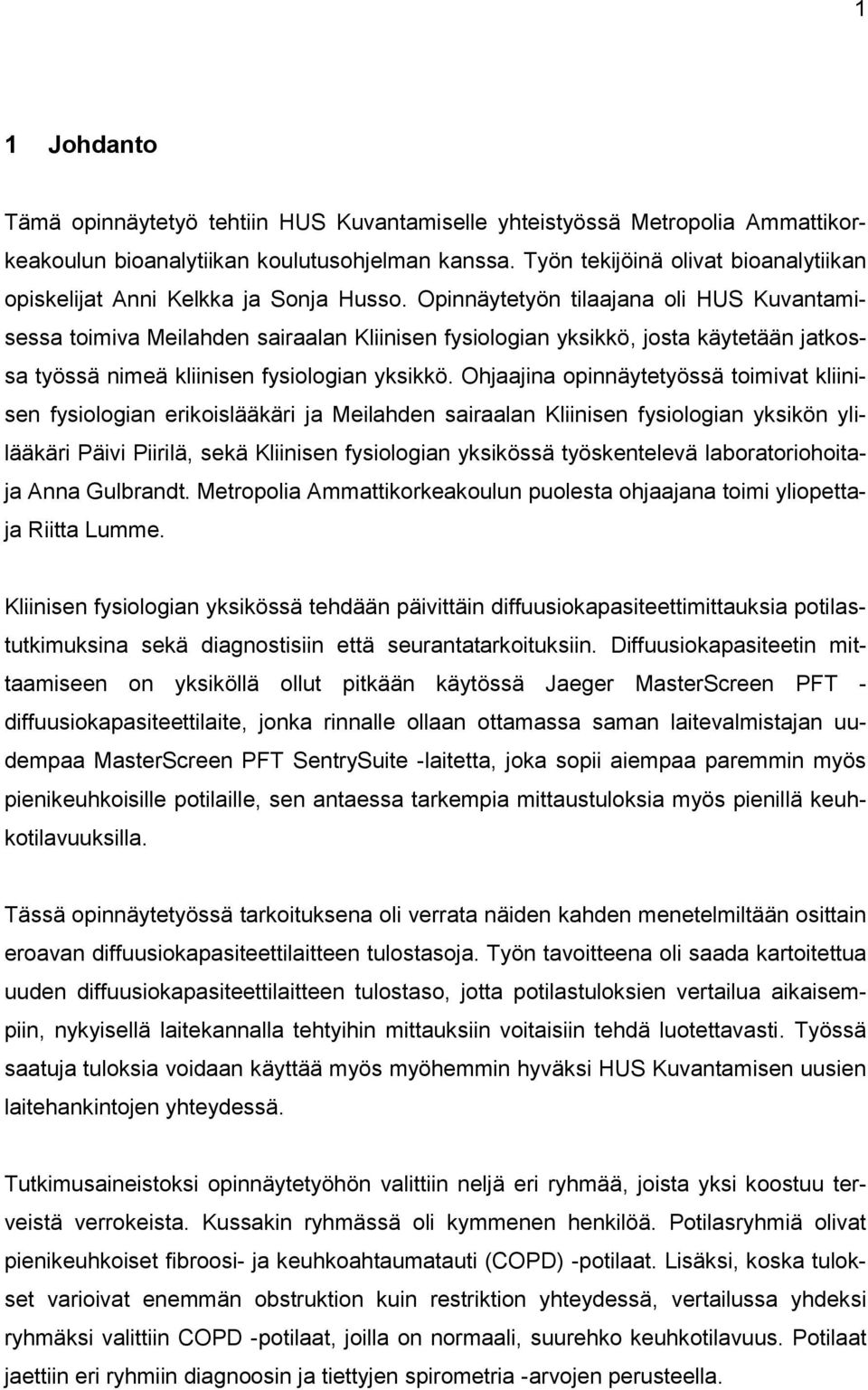 Opinnäytetyön tilaajana oli HUS Kuvantamisessa toimiva Meilahden sairaalan Kliinisen fysiologian yksikkö, josta käytetään jatkossa työssä nimeä kliinisen fysiologian yksikkö.