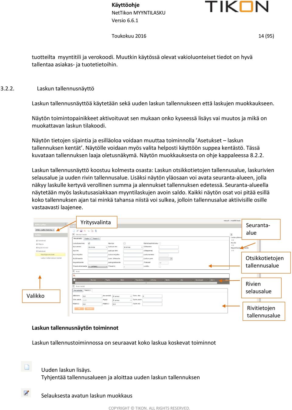 Näytön tietojen sijaintia ja esilläoloa voidaan muuttaa toiminnolla Asetukset laskun tallennuksen kentät. Näytölle voidaan myös valita helposti käyttöön suppea kentästö.