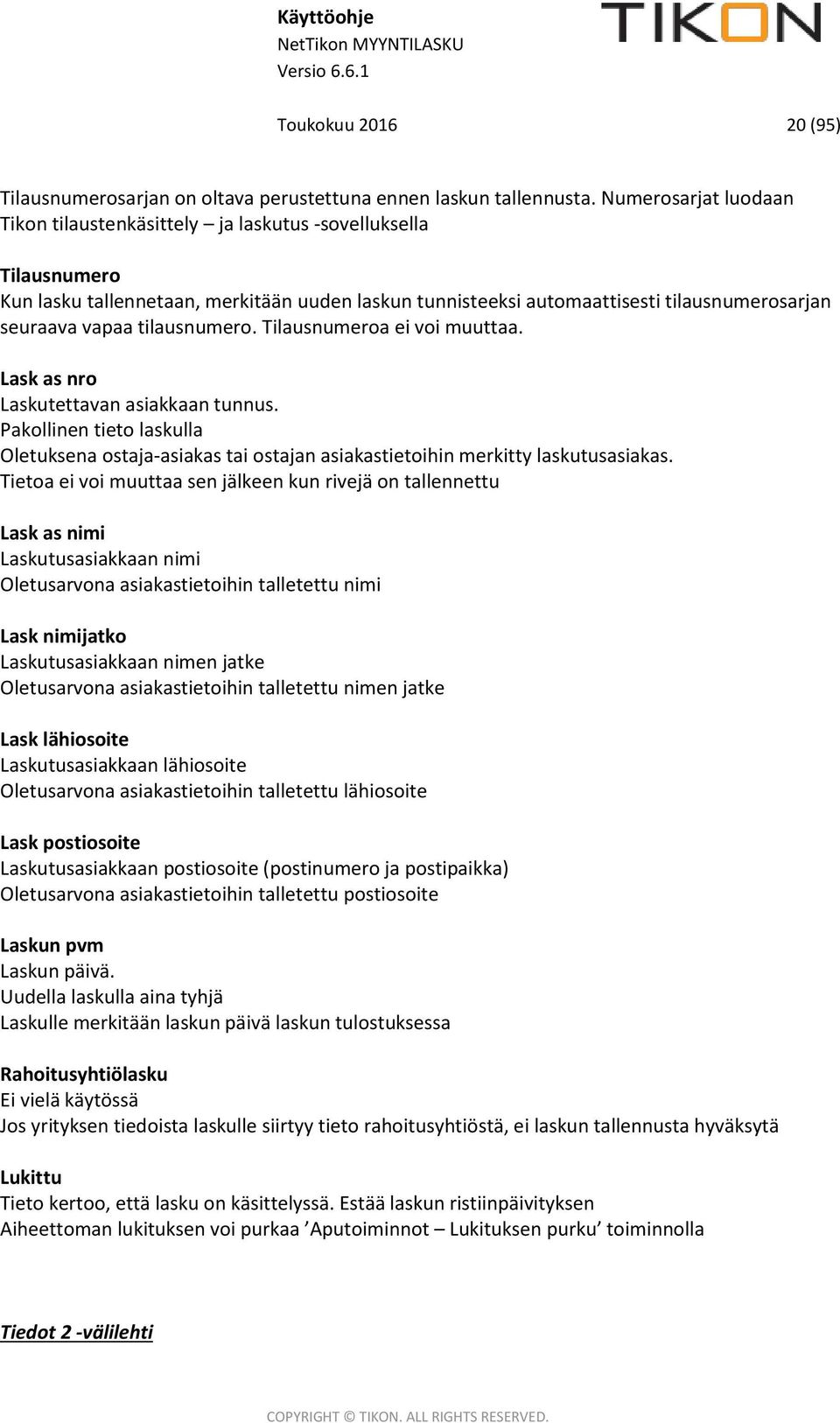 tilausnumero. Tilausnumeroa ei voi muuttaa. Lask as nro Laskutettavan asiakkaan tunnus. Pakollinen tieto laskulla Oletuksena ostaja-asiakas tai ostajan asiakastietoihin merkitty laskutusasiakas.