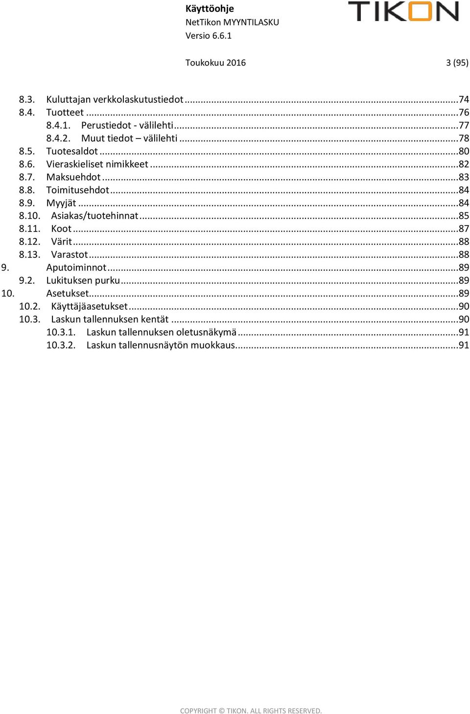 Asiakas/tuotehinnat... 85 8.11. Koot... 87 8.12. Värit... 88 8.13. Varastot... 88 9. Aputoiminnot... 89 9.2. Lukituksen purku... 89 10. Asetukset.