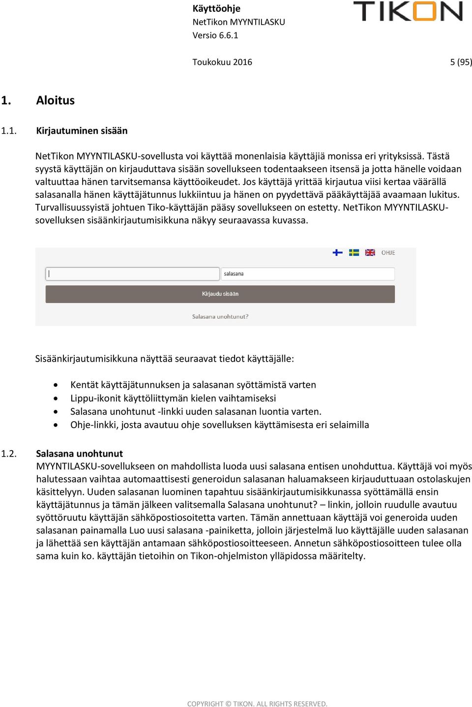 Jos käyttäjä yrittää kirjautua viisi kertaa väärällä salasanalla hänen käyttäjätunnus lukkiintuu ja hänen on pyydettävä pääkäyttäjää avaamaan lukitus.