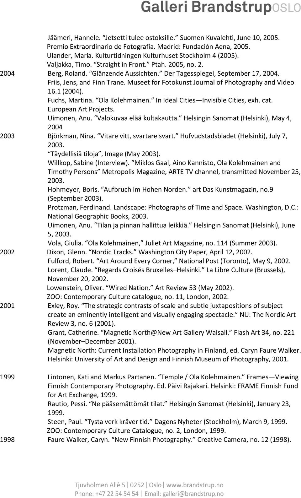 Friis, Jens, and Finn Trane. Museet for Fotokunst Journal of Photography and Video 16.1 (2004). Fuchs, Martina. Ola Kolehmainen. In Ideal Cities Invisible Cities, exh. cat. European Art Projects.