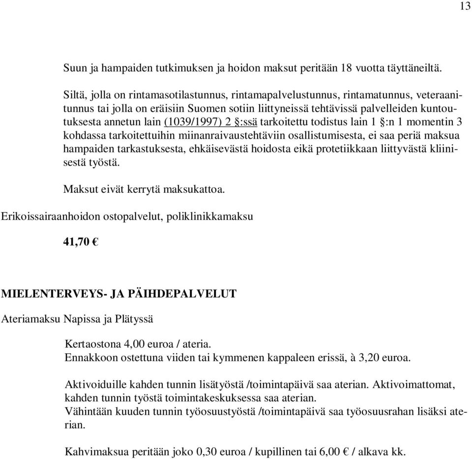 (1039/1997) 2 :ssä tarkoitettu todistus lain 1 :n 1 momentin 3 kohdassa tarkoitettuihin miinanraivaustehtäviin osallistumisesta, ei saa periä maksua hampaiden tarkastuksesta, ehkäisevästä hoidosta