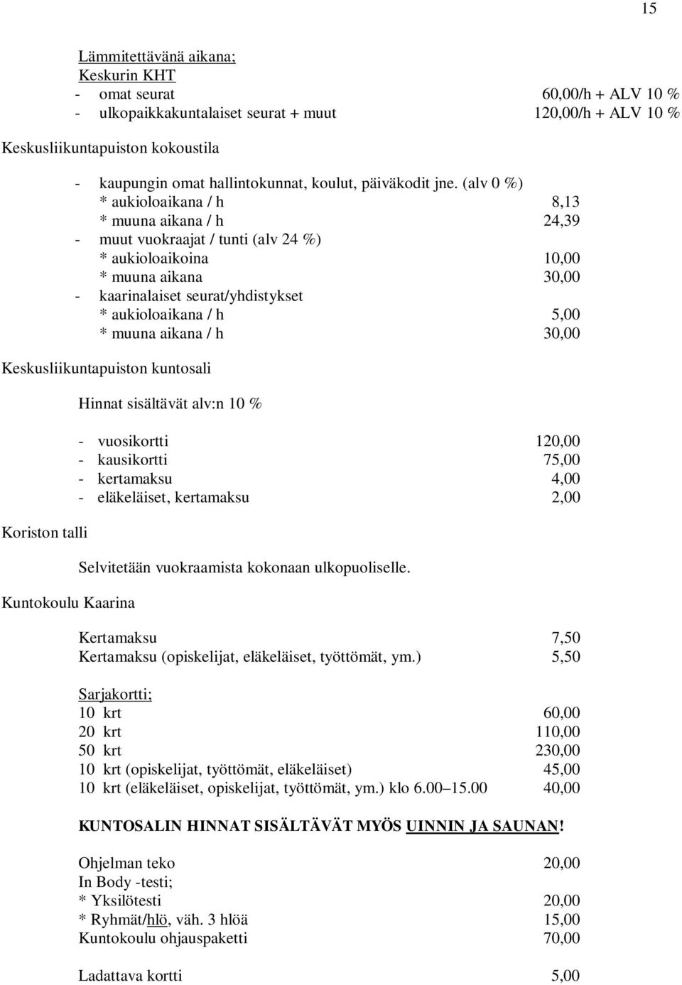 (alv 0 %) * aukioloaikana / h 8,13 * muuna aikana / h 24,39 - muut vuokraajat / tunti (alv 24 %) * aukioloaikoina 10,00 * muuna aikana 30,00 - kaarinalaiset seurat/yhdistykset * aukioloaikana / h