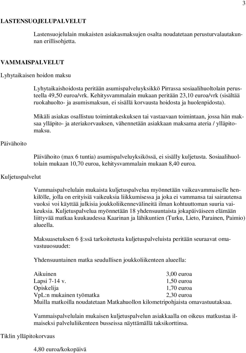 Kehitysvammalain mukaan peritään 23,10 euroa/vrk (sisältää ruokahuolto- ja asumismaksun, ei sisällä korvausta hoidosta ja huolenpidosta).